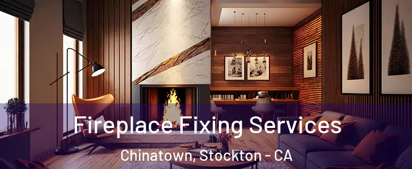 Fireplace Fixing Services Chinatown, Stockton - CA