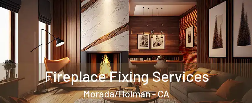 Fireplace Fixing Services Morada/Holman - CA