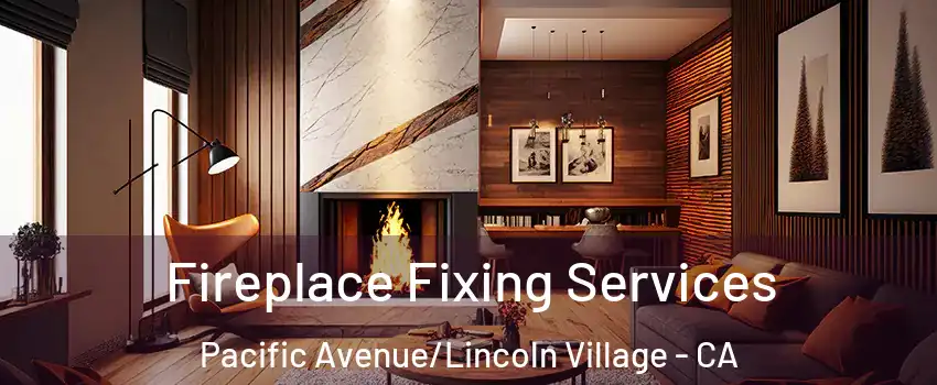 Fireplace Fixing Services Pacific Avenue/Lincoln Village - CA