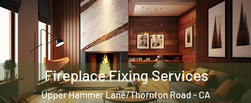 Fireplace Fixing Services Upper Hammer Lane/Thornton Road - CA