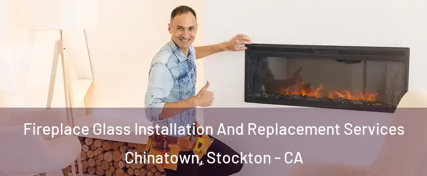 Fireplace Glass Installation And Replacement Services Chinatown, Stockton - CA