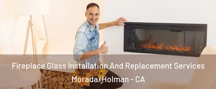 Fireplace Glass Installation And Replacement Services Morada/Holman - CA