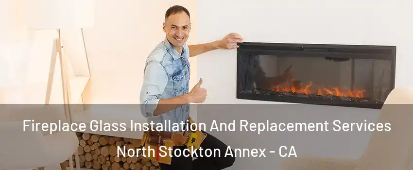 Fireplace Glass Installation And Replacement Services North Stockton Annex - CA