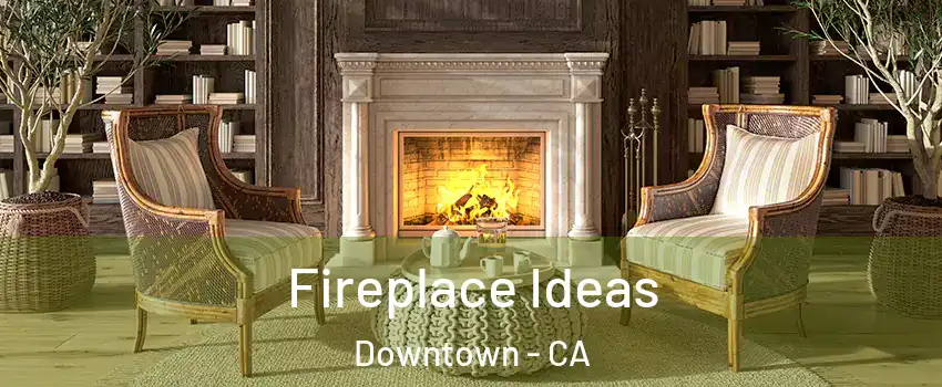 Fireplace Ideas Downtown - CA