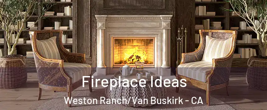 Fireplace Ideas Weston Ranch/Van Buskirk - CA