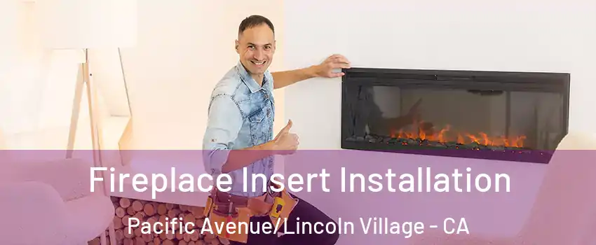 Fireplace Insert Installation Pacific Avenue/Lincoln Village - CA