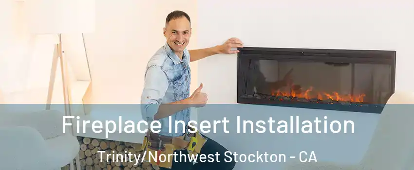 Fireplace Insert Installation Trinity/Northwest Stockton - CA