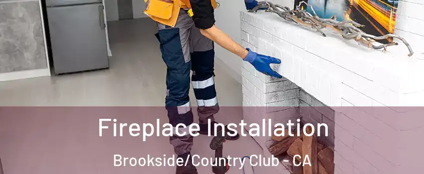 Fireplace Installation Brookside/Country Club - CA