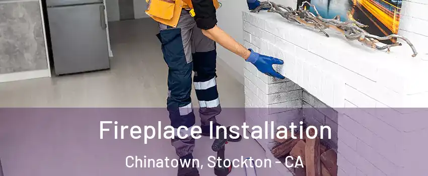 Fireplace Installation Chinatown, Stockton - CA
