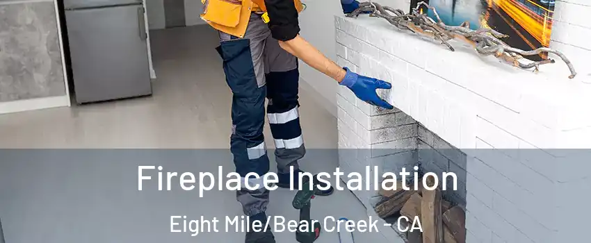 Fireplace Installation Eight Mile/Bear Creek - CA