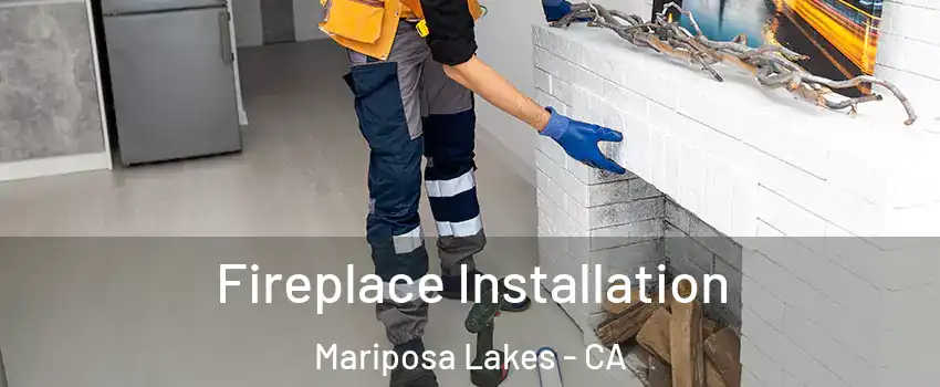 Fireplace Installation Mariposa Lakes - CA