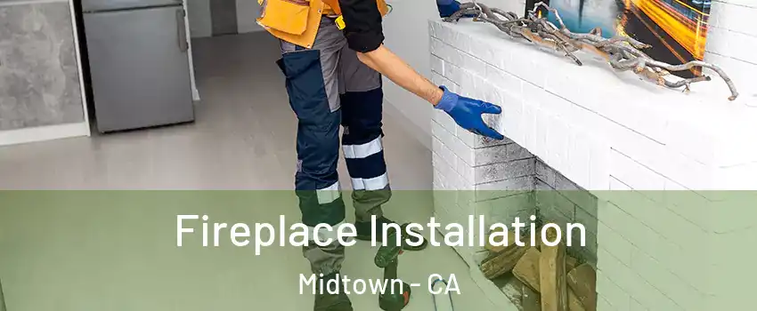 Fireplace Installation Midtown - CA