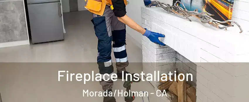 Fireplace Installation Morada/Holman - CA