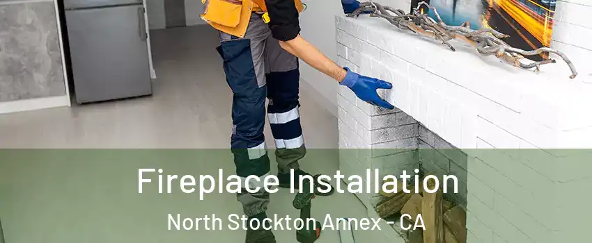 Fireplace Installation North Stockton Annex - CA