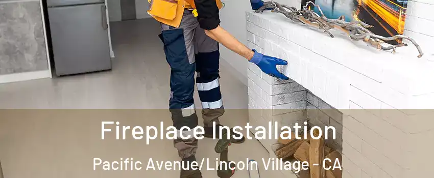 Fireplace Installation Pacific Avenue/Lincoln Village - CA