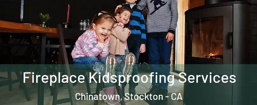 Fireplace Kidsproofing Services Chinatown, Stockton - CA