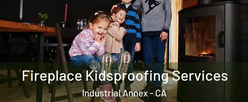 Fireplace Kidsproofing Services Industrial Annex - CA