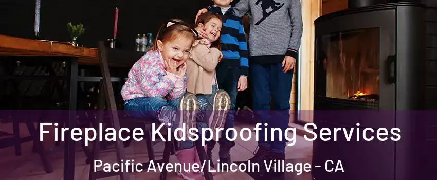 Fireplace Kidsproofing Services Pacific Avenue/Lincoln Village - CA
