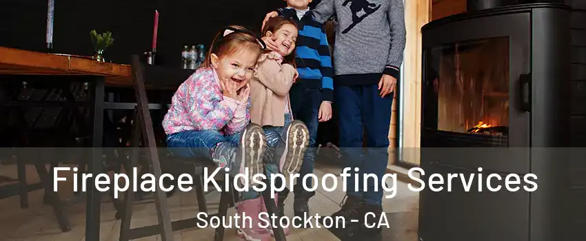 Fireplace Kidsproofing Services South Stockton - CA