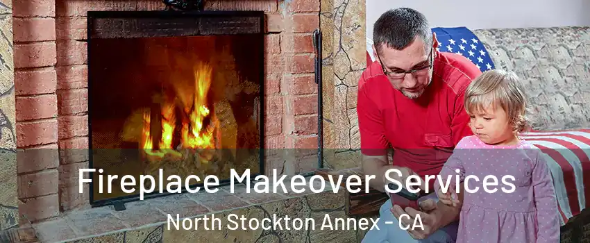 Fireplace Makeover Services North Stockton Annex - CA