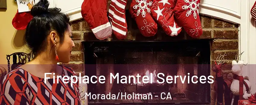 Fireplace Mantel Services Morada/Holman - CA