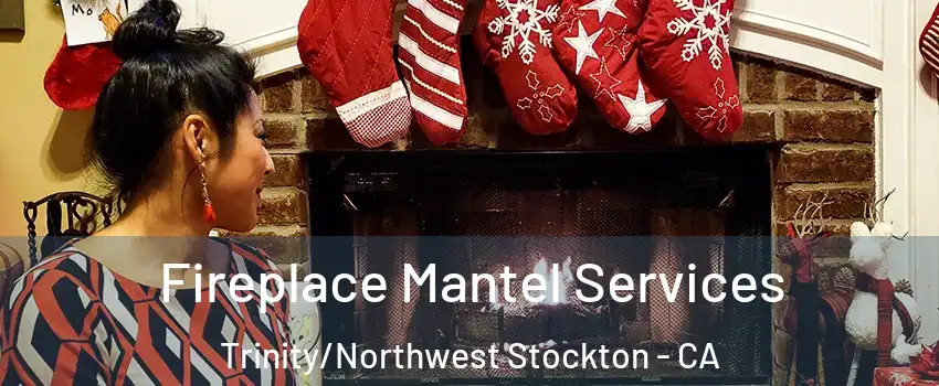 Fireplace Mantel Services Trinity/Northwest Stockton - CA