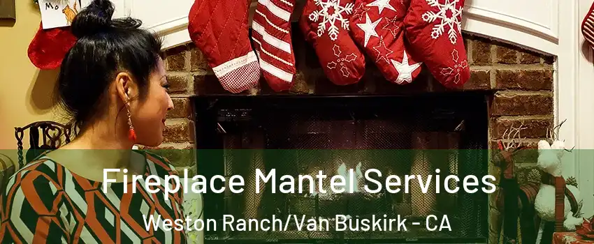 Fireplace Mantel Services Weston Ranch/Van Buskirk - CA