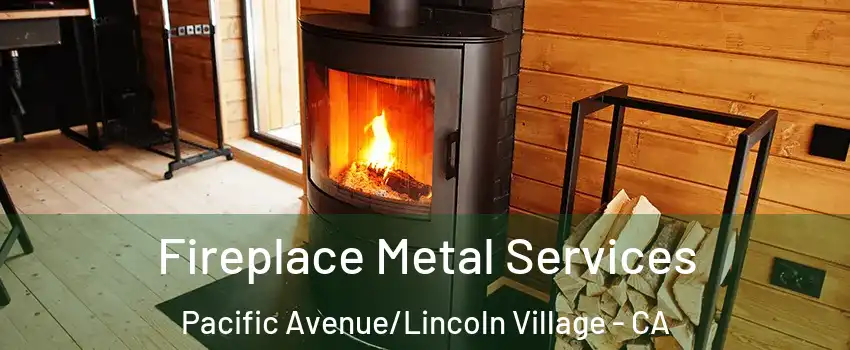 Fireplace Metal Services Pacific Avenue/Lincoln Village - CA