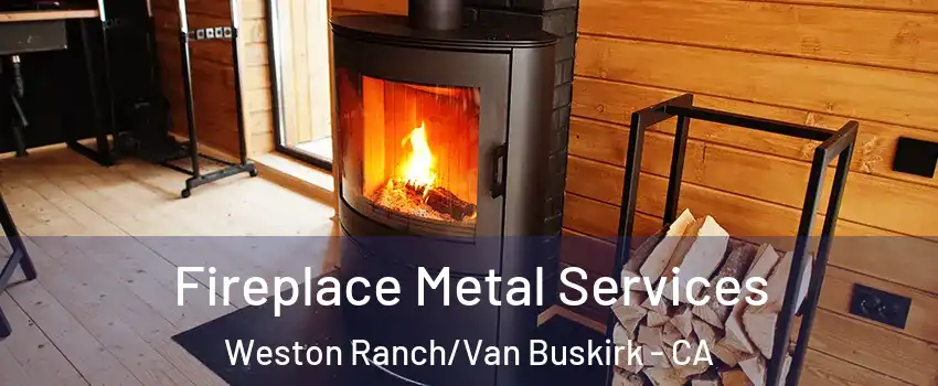 Fireplace Metal Services Weston Ranch/Van Buskirk - CA
