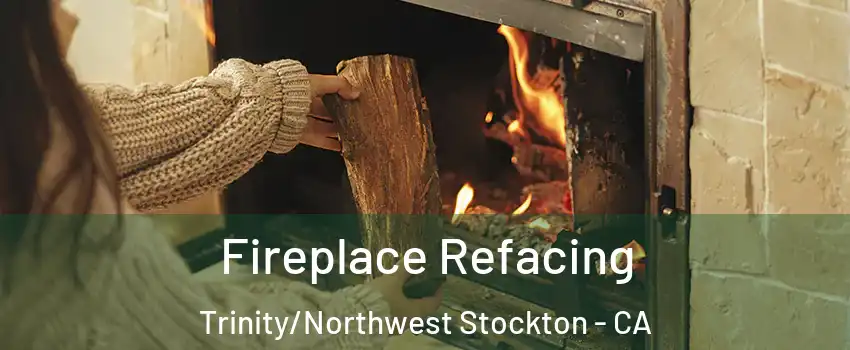 Fireplace Refacing Trinity/Northwest Stockton - CA