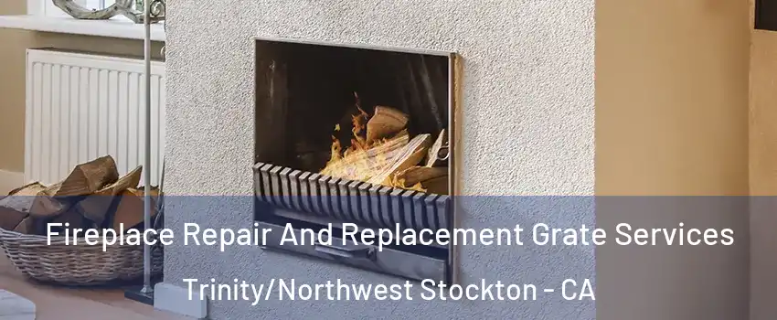 Fireplace Repair And Replacement Grate Services Trinity/Northwest Stockton - CA