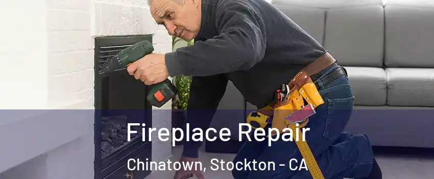 Fireplace Repair Chinatown, Stockton - CA