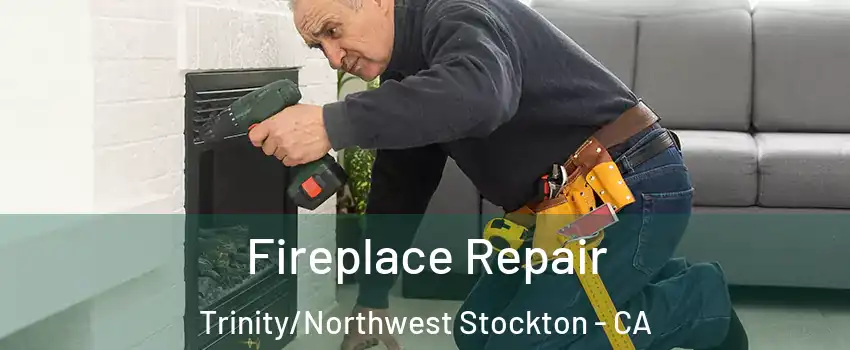 Fireplace Repair Trinity/Northwest Stockton - CA