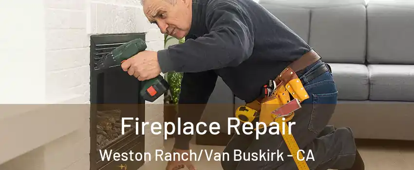 Fireplace Repair Weston Ranch/Van Buskirk - CA