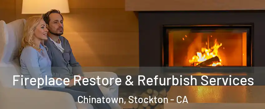 Fireplace Restore & Refurbish Services Chinatown, Stockton - CA