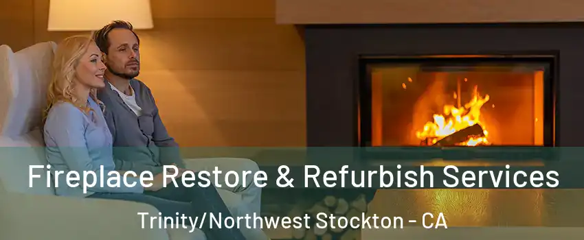 Fireplace Restore & Refurbish Services Trinity/Northwest Stockton - CA