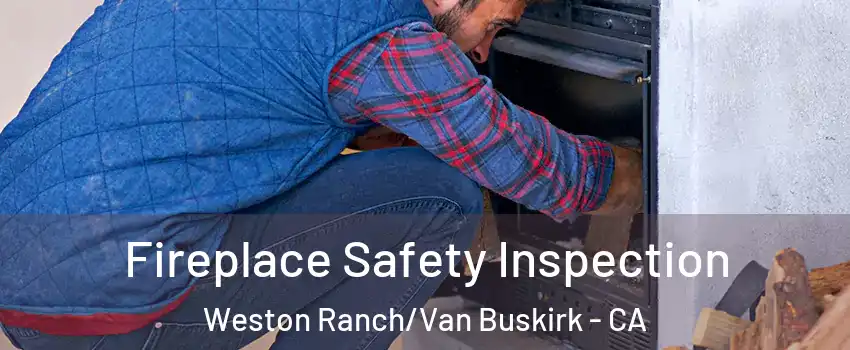 Fireplace Safety Inspection Weston Ranch/Van Buskirk - CA