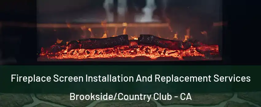 Fireplace Screen Installation And Replacement Services Brookside/Country Club - CA