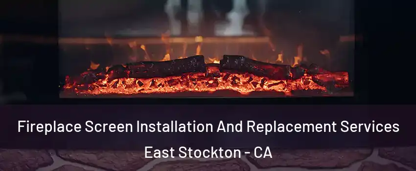 Fireplace Screen Installation And Replacement Services East Stockton - CA