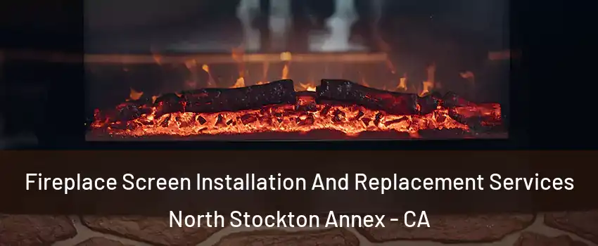 Fireplace Screen Installation And Replacement Services North Stockton Annex - CA