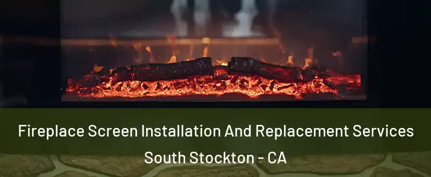 Fireplace Screen Installation And Replacement Services South Stockton - CA