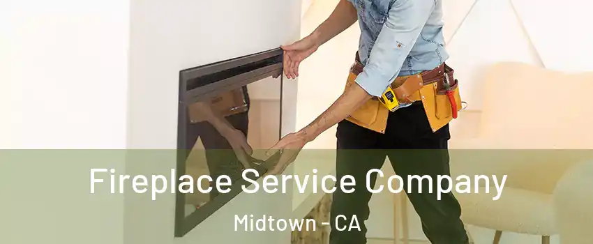 Fireplace Service Company Midtown - CA