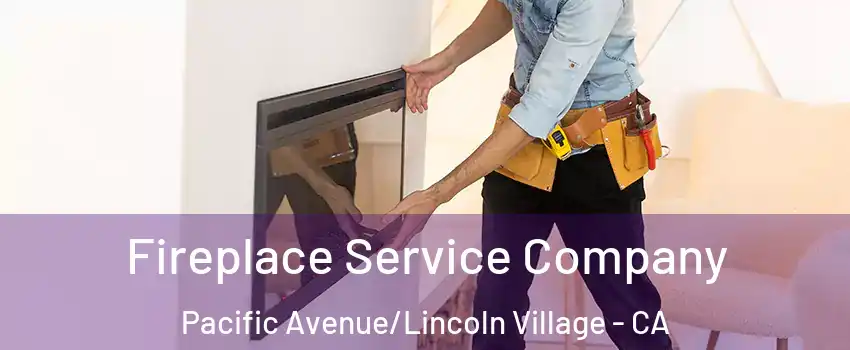 Fireplace Service Company Pacific Avenue/Lincoln Village - CA