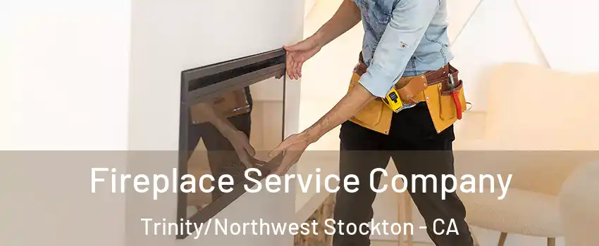 Fireplace Service Company Trinity/Northwest Stockton - CA