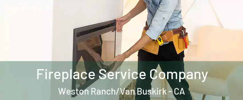 Fireplace Service Company Weston Ranch/Van Buskirk - CA