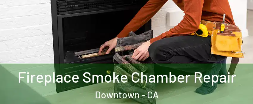 Fireplace Smoke Chamber Repair Downtown - CA