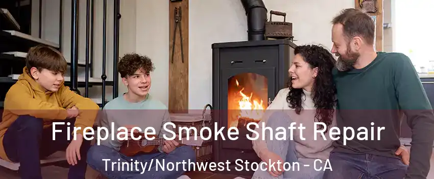 Fireplace Smoke Shaft Repair Trinity/Northwest Stockton - CA