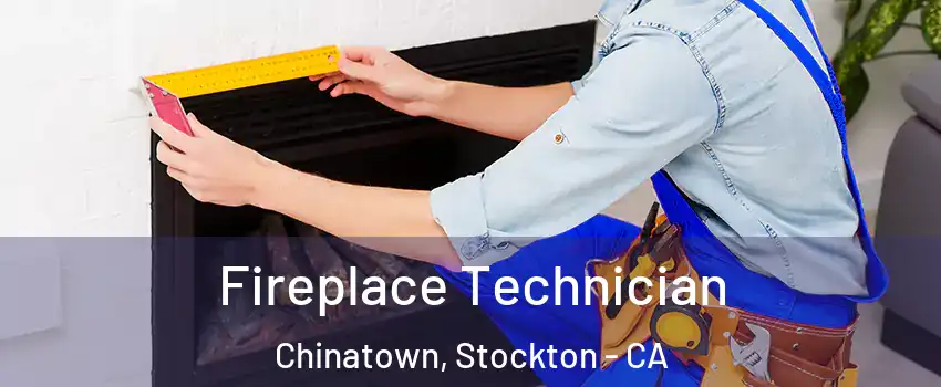 Fireplace Technician Chinatown, Stockton - CA