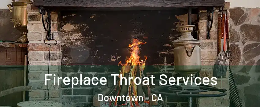 Fireplace Throat Services Downtown - CA