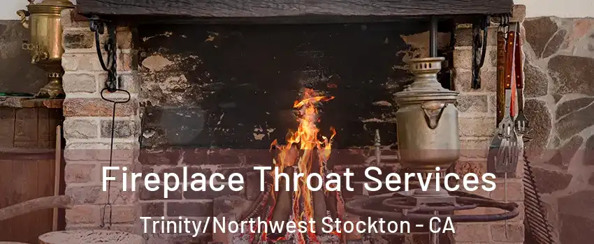 Fireplace Throat Services Trinity/Northwest Stockton - CA